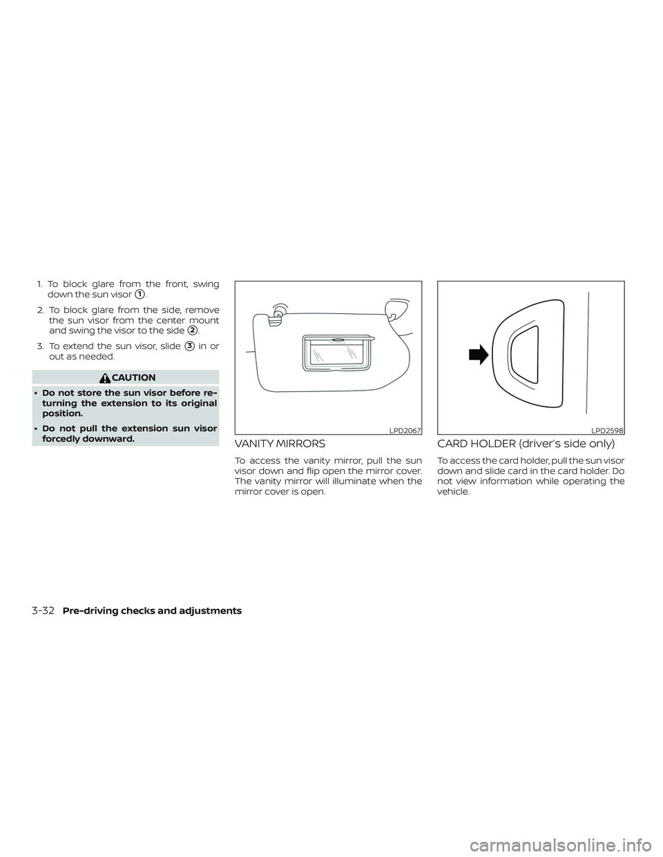 NISSAN ROGUE HYBRID 2018  Owners Manual 1. To block glare from the front, swingdown the sun visor
1.
2. To block glare from the side, remove the sun visor from the center mount
and swing the visor to the side
2.
3. To extend the sun visor