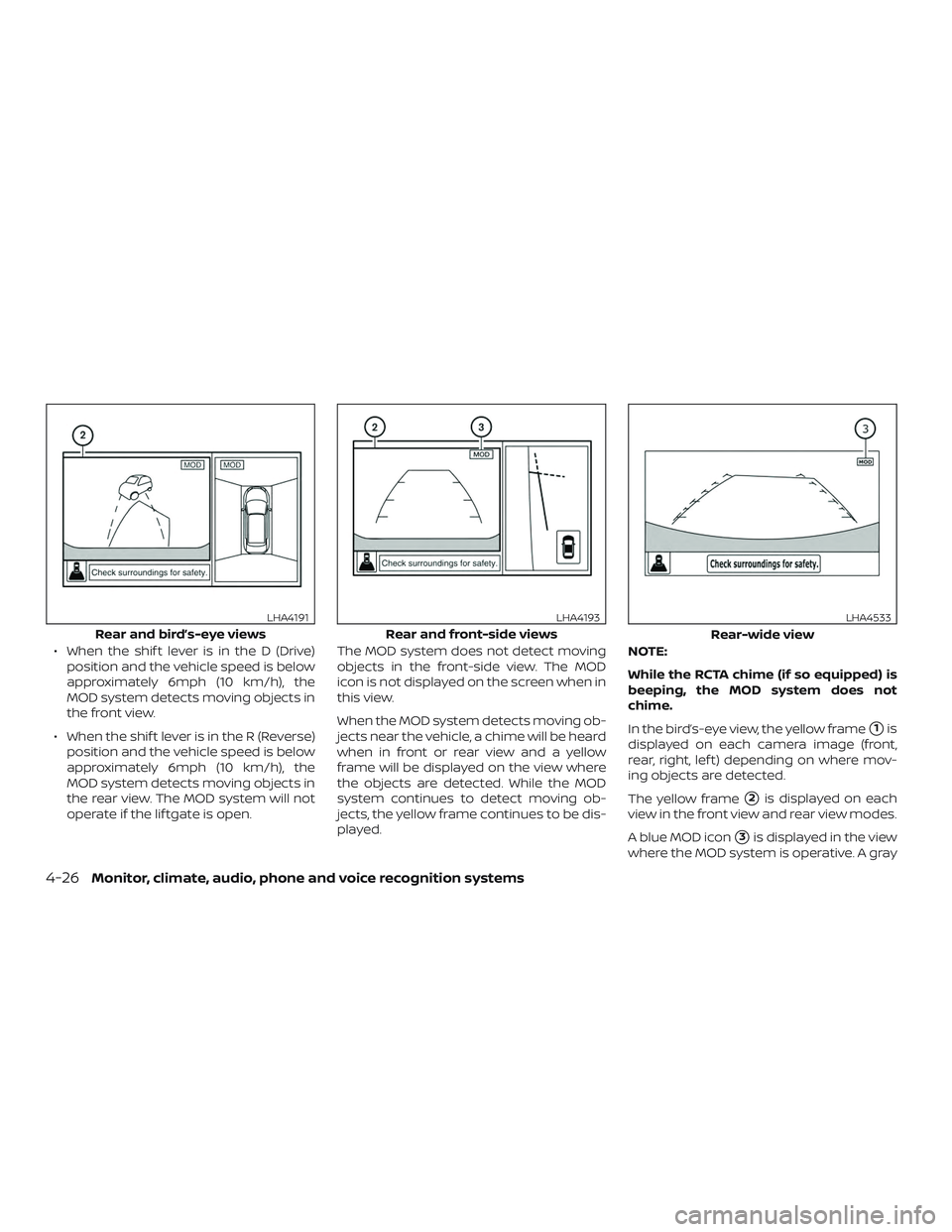 NISSAN ROGUE HYBRID 2018  Owners Manual ∙ When the shif t lever is in the D (Drive)position and the vehicle speed is below
approximately 6mph (10 km/h), the
MOD system detects moving objects in
the front view.
∙ When the shif t lever is