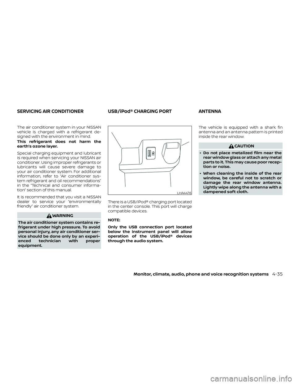 NISSAN ROGUE HYBRID 2018  Owners Manual The air conditioner system in your NISSAN
vehicle is charged with a refrigerant de-
signed with the environment in mind.
This refrigerant does not harm the
earth’s ozone layer.
Special charging equi