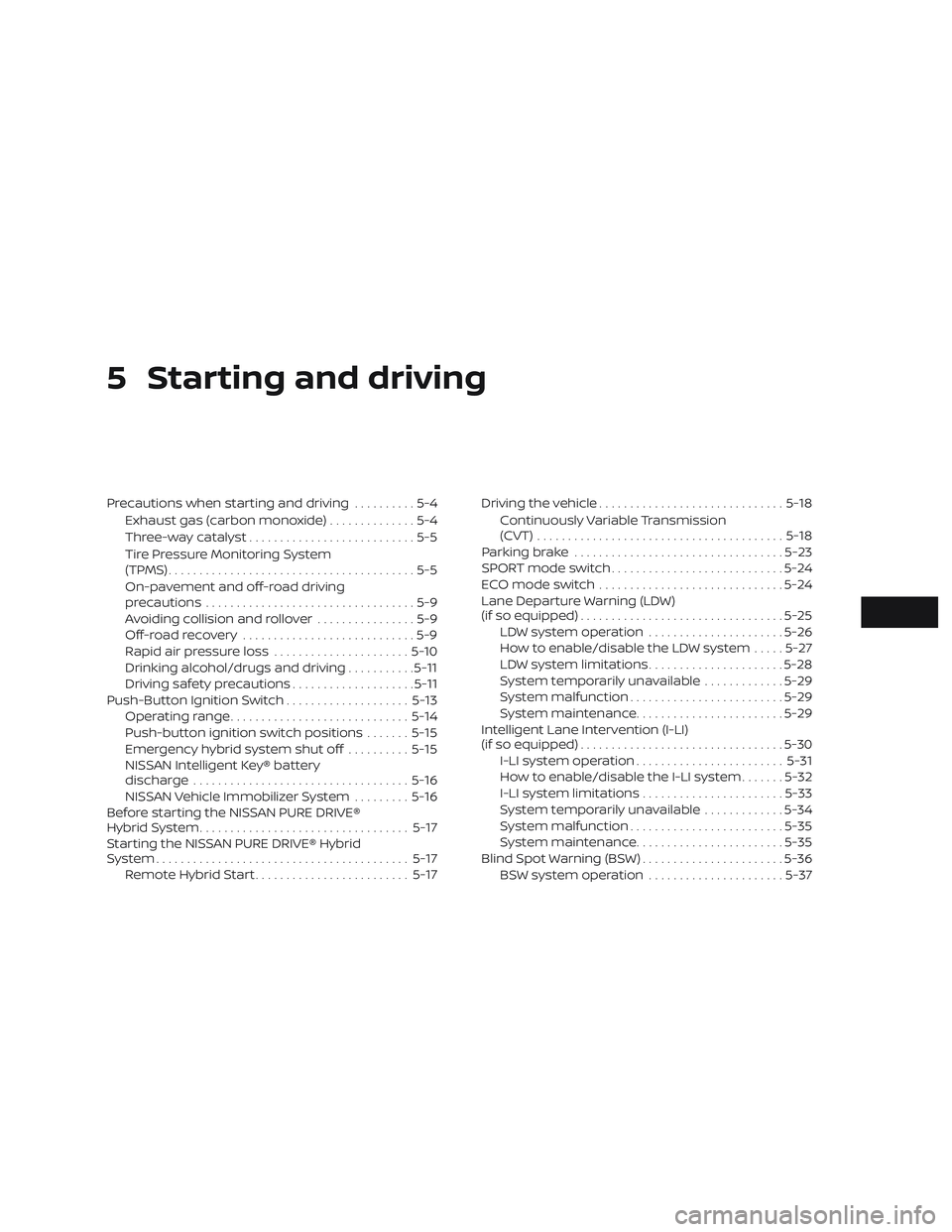 NISSAN ROGUE HYBRID 2018 Owners Manual 5 Starting and driving
Precautions when starting and driving..........5-4
Exhaust gas (carbon monoxide) ..............5-4
Three-way catalyst ...........................5-5
Tire Pressure Monitoring Sys NISSAN ROGUE HYBRID 2018 Owners Manual 5 Starting and driving
Precautions when starting and driving..........5-4
Exhaust gas (carbon monoxide) ..............5-4
Three-way catalyst ...........................5-5
Tire Pressure Monitoring Sys