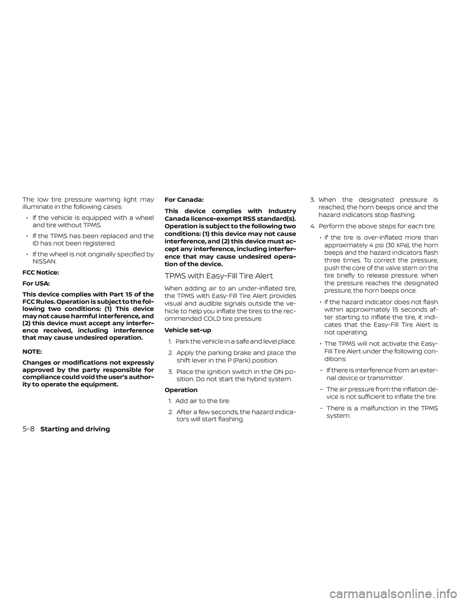 NISSAN ROGUE HYBRID 2018 Owners Manual The low tire pressure warning light may
illuminate in the following cases:∙ If the vehicle is equipped with a wheel and tire without TPMS.
∙ If the TPMS has been replaced and the ID has not been r NISSAN ROGUE HYBRID 2018 Owners Manual The low tire pressure warning light may
illuminate in the following cases:∙ If the vehicle is equipped with a wheel and tire without TPMS.
∙ If the TPMS has been replaced and the ID has not been r