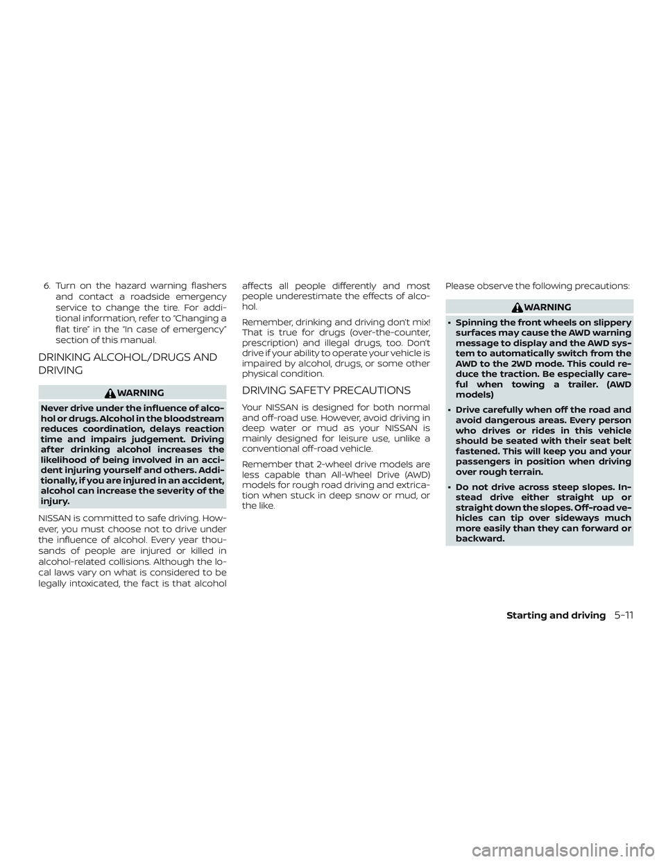 NISSAN ROGUE HYBRID 2018  Owners Manual 6. Turn on the hazard warning flashersand contact a roadside emergency
service to change the tire. For addi-
tional information, refer to “Changing a
flat tire” in the “In case of emergency”
s