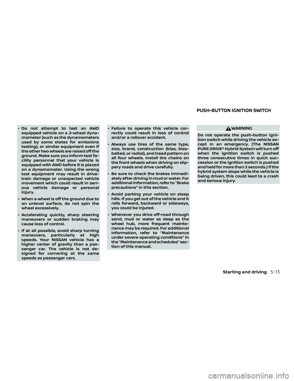 NISSAN ROGUE HYBRID 2018  Owners Manual ∙ Do not attempt to test an AWDequipped vehicle on a 2-wheel dyna-
mometer (such as the dynamometers
used by some states for emissions
testing), or similar equipment even if
the other two wheels are