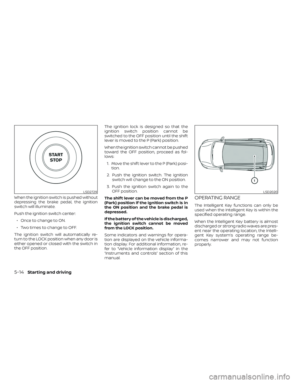 NISSAN ROGUE HYBRID 2018  Owners Manual When the ignition switch is pushed without
depressing the brake pedal, the ignition
switch will illuminate.
Push the ignition switch center:∙ Once to change to ON.
∙ Two times to change to OFF.
Th