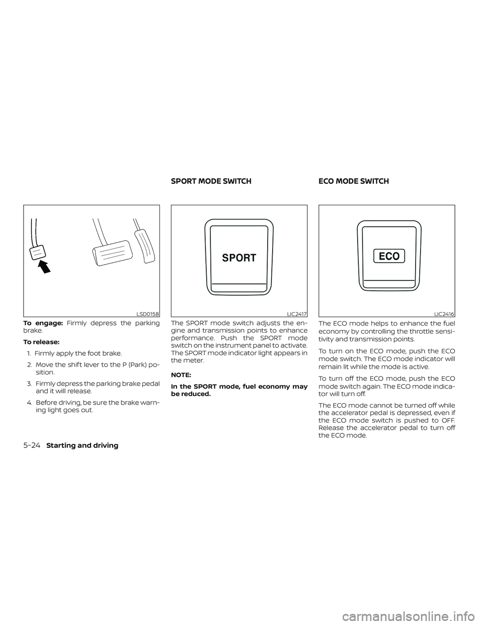NISSAN ROGUE HYBRID 2018 Owners Manual To engage:Firmly depress the parking
brake.
To release:
1. Firmly apply the foot brake.
2. Move the shif t lever to the P (Park) po- sition.
3. Firmly depress the parking brake pedal and it will relea NISSAN ROGUE HYBRID 2018 Owners Manual To engage:Firmly depress the parking
brake.
To release:
1. Firmly apply the foot brake.
2. Move the shif t lever to the P (Park) po- sition.
3. Firmly depress the parking brake pedal and it will relea