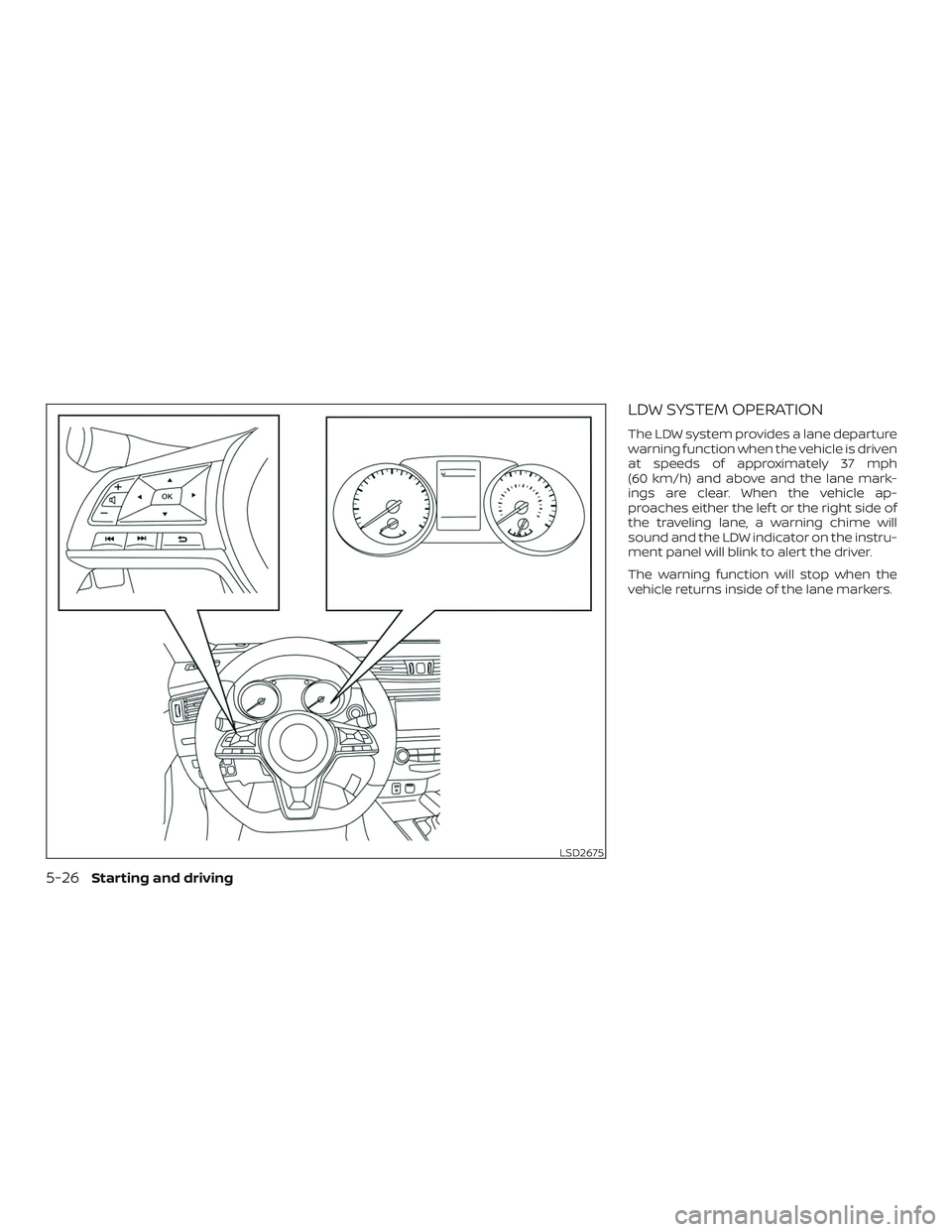 NISSAN ROGUE HYBRID 2018 Owners Manual LDW SYSTEM OPERATION
The LDW system provides a lane departure
warning function when the vehicle is driven
at speeds of approximately 37 mph
(60 km/h) and above and the lane mark-
ings are clear. When NISSAN ROGUE HYBRID 2018 Owners Manual LDW SYSTEM OPERATION
The LDW system provides a lane departure
warning function when the vehicle is driven
at speeds of approximately 37 mph
(60 km/h) and above and the lane mark-
ings are clear. When