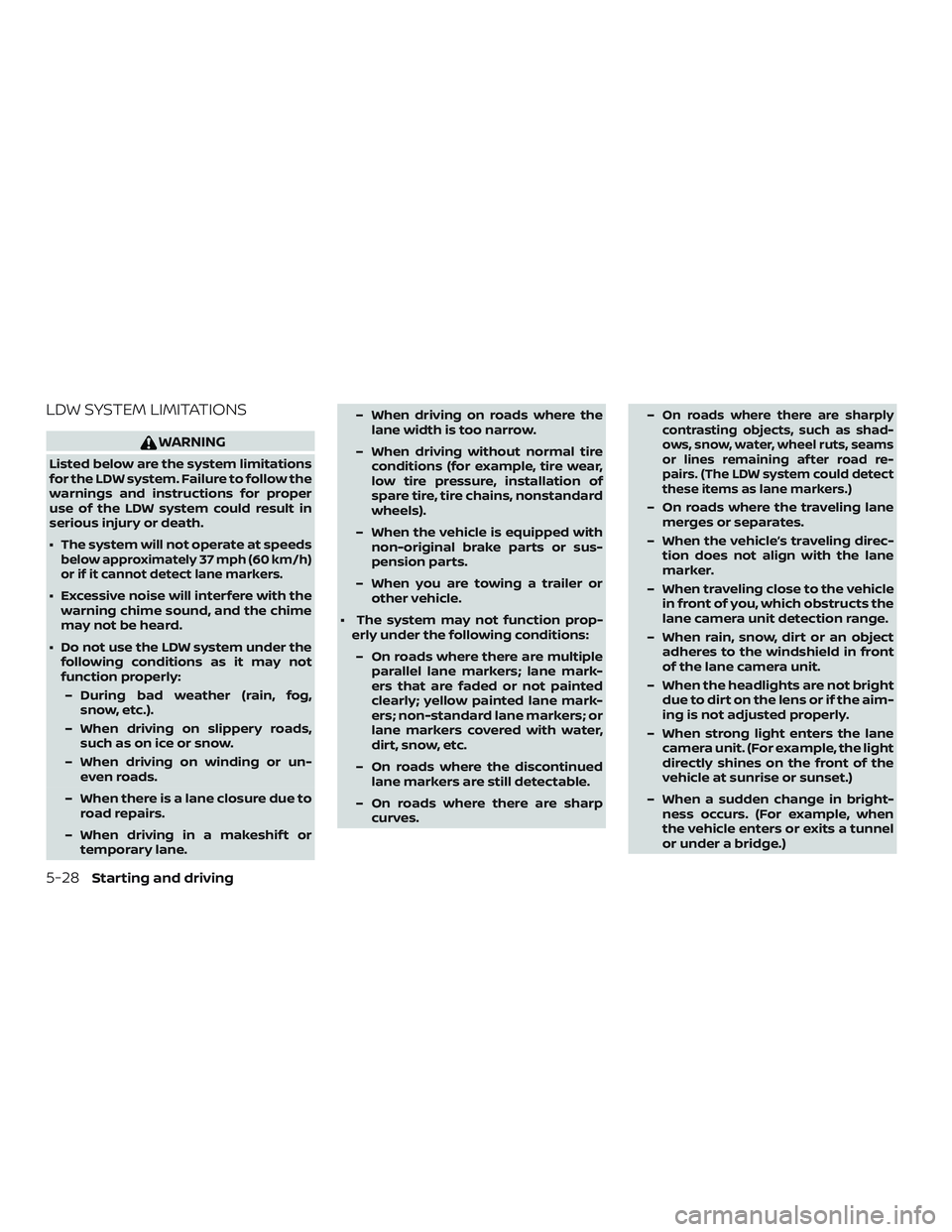 NISSAN ROGUE HYBRID 2018 Owners Manual LDW SYSTEM LIMITATIONS
WARNING
Listed below are the system limitations
for the LDW system. Failure to follow the
warnings and instructions for proper
use of the LDW system could result in
serious inju NISSAN ROGUE HYBRID 2018 Owners Manual LDW SYSTEM LIMITATIONS
WARNING
Listed below are the system limitations
for the LDW system. Failure to follow the
warnings and instructions for proper
use of the LDW system could result in
serious inju