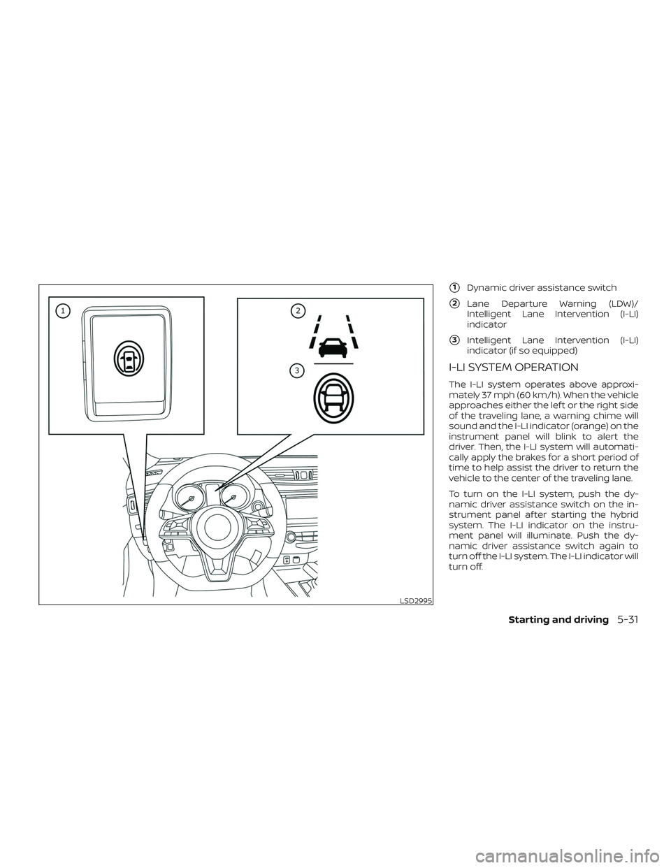 NISSAN ROGUE HYBRID 2018  Owners Manual 1Dynamic driver assistance switch
2Lane Departure Warning (LDW)/
Intelligent Lane Intervention (I-LI)
indicator
3Intelligent Lane Intervention (I-LI)
indicator (if so equipped)
I-LI SYSTEM OPERATIO