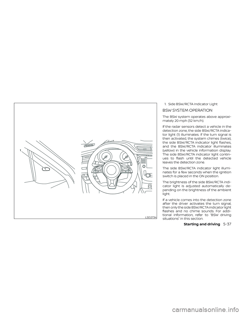 NISSAN ROGUE HYBRID 2018  Owners Manual 1. Side BSW/RCTA Indicator Light
BSW SYSTEM OPERATION
The BSW system operates above approxi-
mately 20 mph (32 km/h).
If the radar sensors detect a vehicle in the
detection zone, the side BSW/RCTA ind