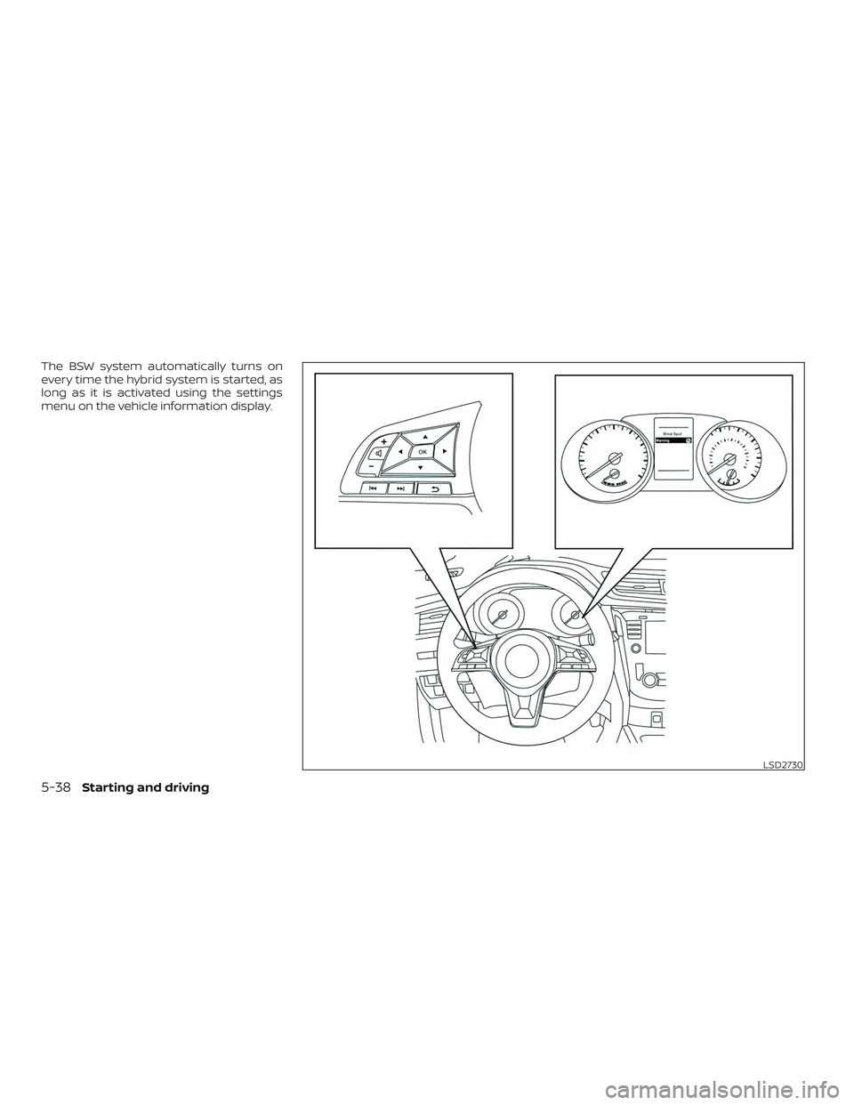 NISSAN ROGUE HYBRID 2018  Owners Manual The BSW system automatically turns on
every time the hybrid system is started, as
long as it is activated using the settings
menu on the vehicle information display.
LSD2730
5-38Starting and driving 