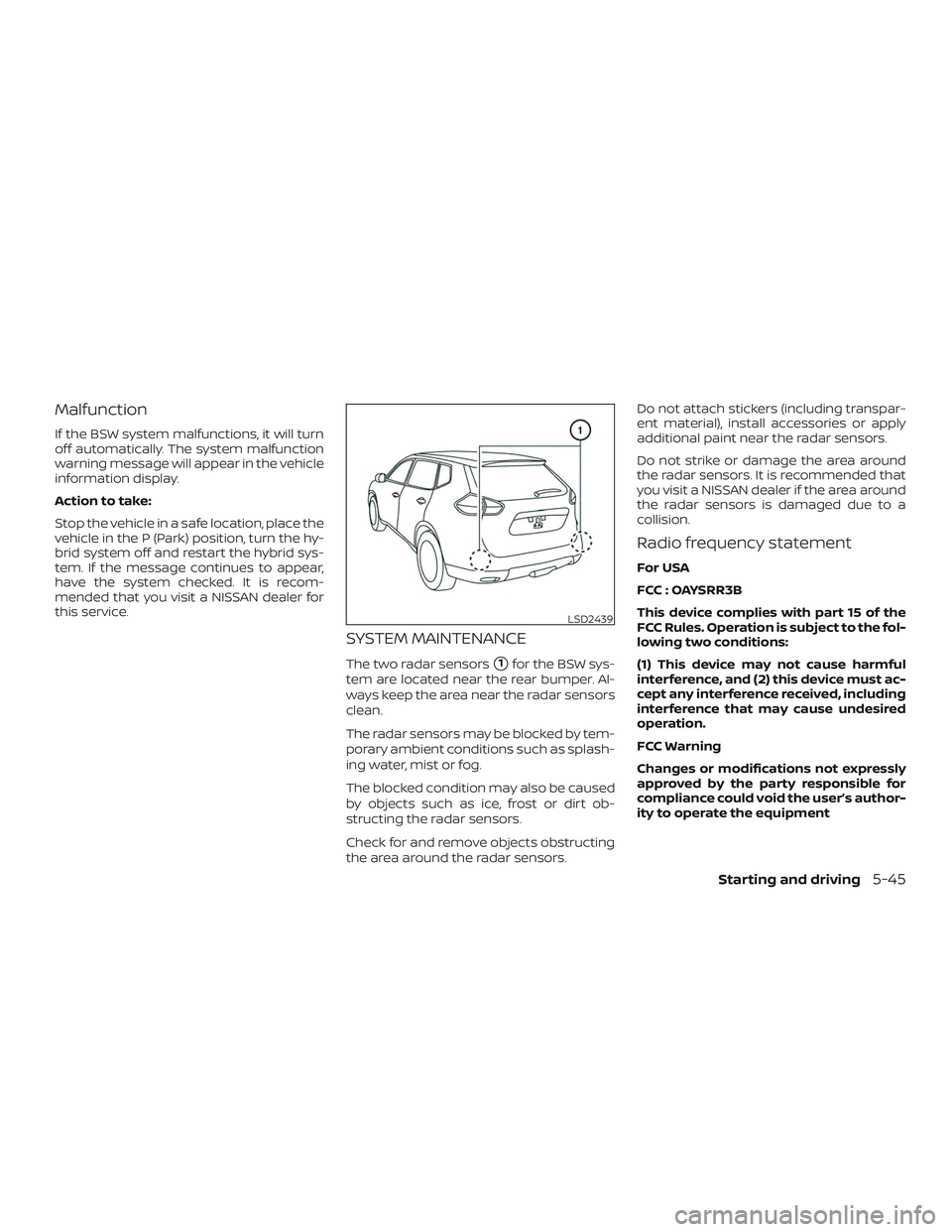 NISSAN ROGUE HYBRID 2018  Owners Manual Malfunction
If the BSW system malfunctions, it will turn
off automatically. The system malfunction
warning message will appear in the vehicle
information display.
Action to take:
Stop the vehicle in a