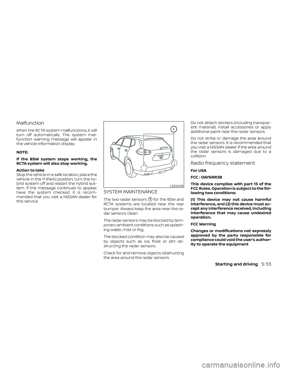 NISSAN ROGUE HYBRID 2018  Owners Manual Malfunction
When the RCTA system malfunctions, it will
turn off automatically. The system mal-
function warning message will appear in
the vehicle information display.
NOTE:
If the BSW system stops wo