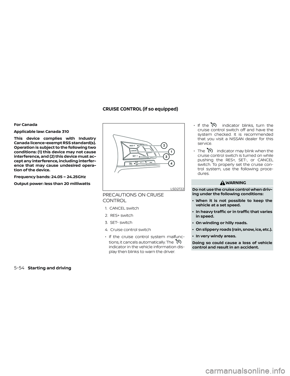 NISSAN ROGUE HYBRID 2018  Owners Manual For Canada
Applicable law: Canada 310
This device complies with Industry
Canada licence-exempt RSS standard(s).
Operation is subject to the following two
conditions: (1) this device may not cause
inte