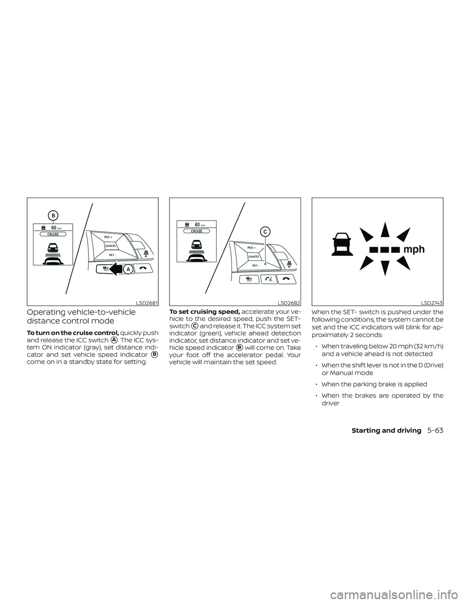 NISSAN ROGUE HYBRID 2018  Owners Manual Operating vehicle-to-vehicle
distance control mode
To turn on the cruise control,quickly push
and release the ICC switch
A. The ICC sys-
tem ON indicator (gray), set distance indi-
cator and set vehi