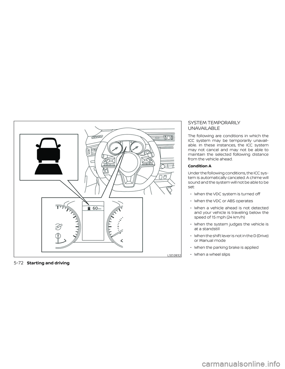 NISSAN ROGUE HYBRID 2018  Owners Manual SYSTEM TEMPORARILY
UNAVAILABLE
The following are conditions in which the
ICC system may be temporarily unavail-
able. In these instances, the ICC system
may not cancel and may not be able to
maintain 
