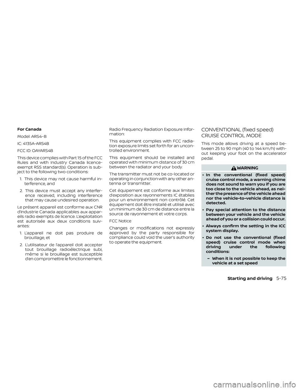 NISSAN ROGUE HYBRID 2018  Owners Manual For Canada
Model: ARS4–B
IC: 4135A-ARS4B
FCC ID: OAYARS4B
This device complies with Part 15 of the FCC
Rules and with Industry Canada licence-
exempt RSS standard(s). Operation is sub-
ject to the f