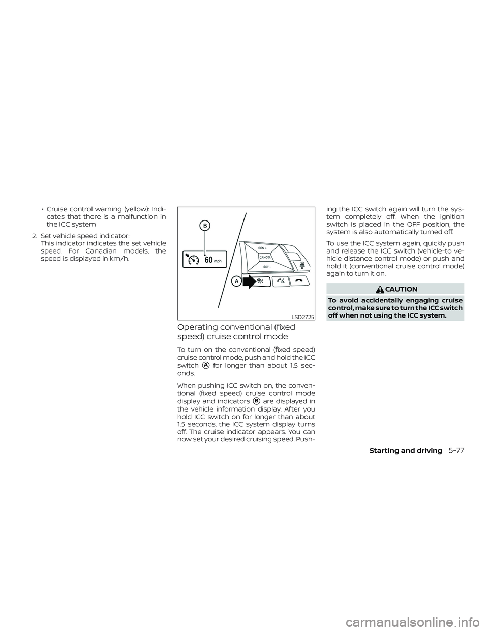 NISSAN ROGUE HYBRID 2018  Owners Manual ∙ Cruise control warning (yellow): Indi-cates that there is a malfunction in
the ICC system
2. Set vehicle speed indicator: This indicator indicates the set vehicle
speed. For Canadian models, the
s