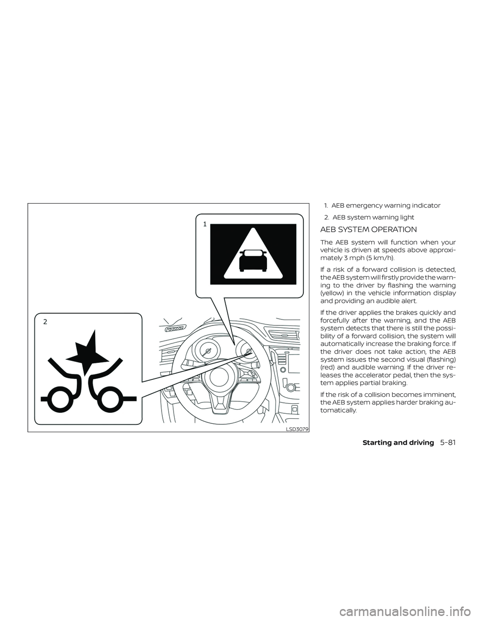 NISSAN ROGUE HYBRID 2018  Owners Manual 1. AEB emergency warning indicator
2. AEB system warning light
AEB SYSTEM OPERATION
The AEB system will function when your
vehicle is driven at speeds above approxi-
mately 3 mph (5 km/h).
If a risk o