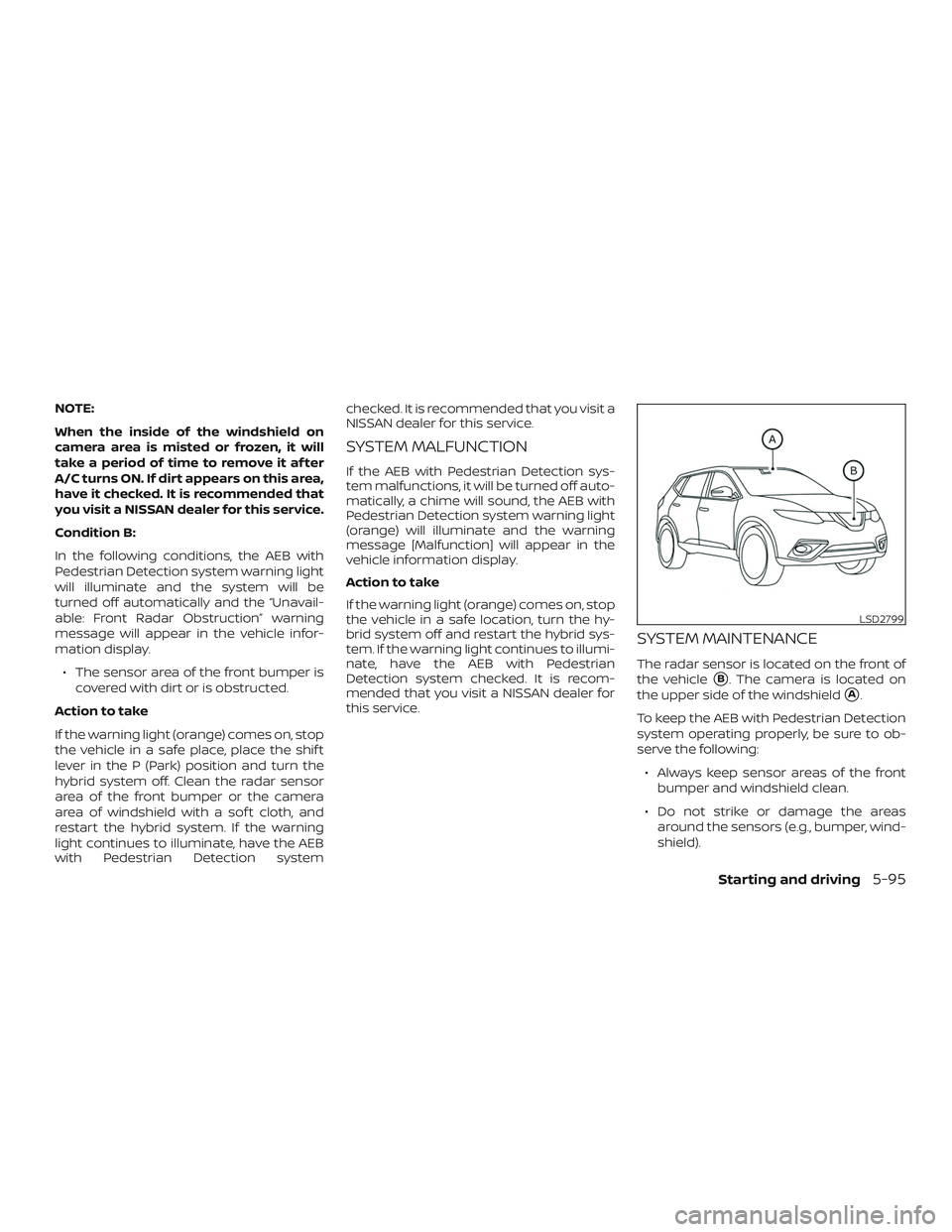 NISSAN ROGUE HYBRID 2018 Owners Manual NOTE:
When the inside of the windshield on
camera area is misted or frozen, it will
take a period of time to remove it af ter
A/C turns ON. If dirt appears on this area,
have it checked. It is recomme NISSAN ROGUE HYBRID 2018 Owners Manual NOTE:
When the inside of the windshield on
camera area is misted or frozen, it will
take a period of time to remove it af ter
A/C turns ON. If dirt appears on this area,
have it checked. It is recomme
