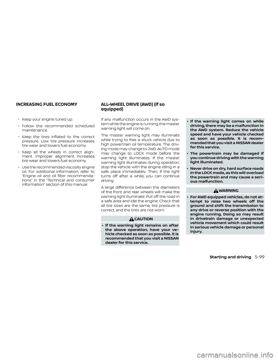 NISSAN ROGUE HYBRID 2018 Owners Manual ∙ Keep your engine tuned up.
∙ Follow the recommended scheduledmaintenance.
∙ Keep the tires inflated to the correct pressure. Low tire pressure increases
tire wear and lowers fuel economy.
∙ NISSAN ROGUE HYBRID 2018 Owners Manual ∙ Keep your engine tuned up.
∙ Follow the recommended scheduledmaintenance.
∙ Keep the tires inflated to the correct pressure. Low tire pressure increases
tire wear and lowers fuel economy.
∙