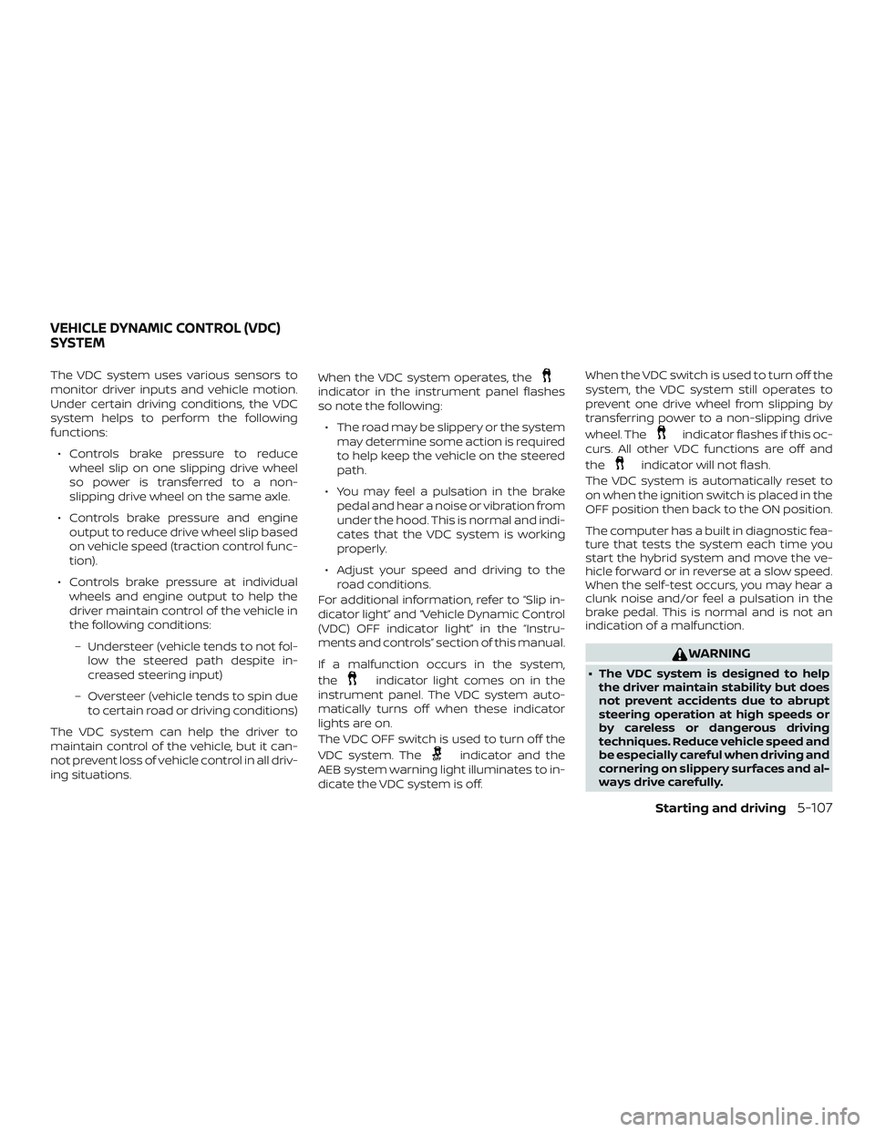 NISSAN ROGUE HYBRID 2018 Owners Manual The VDC system uses various sensors to
monitor driver inputs and vehicle motion.
Under certain driving conditions, the VDC
system helps to perform the following
functions:∙ Controls brake pressure t NISSAN ROGUE HYBRID 2018 Owners Manual The VDC system uses various sensors to
monitor driver inputs and vehicle motion.
Under certain driving conditions, the VDC
system helps to perform the following
functions:∙ Controls brake pressure t