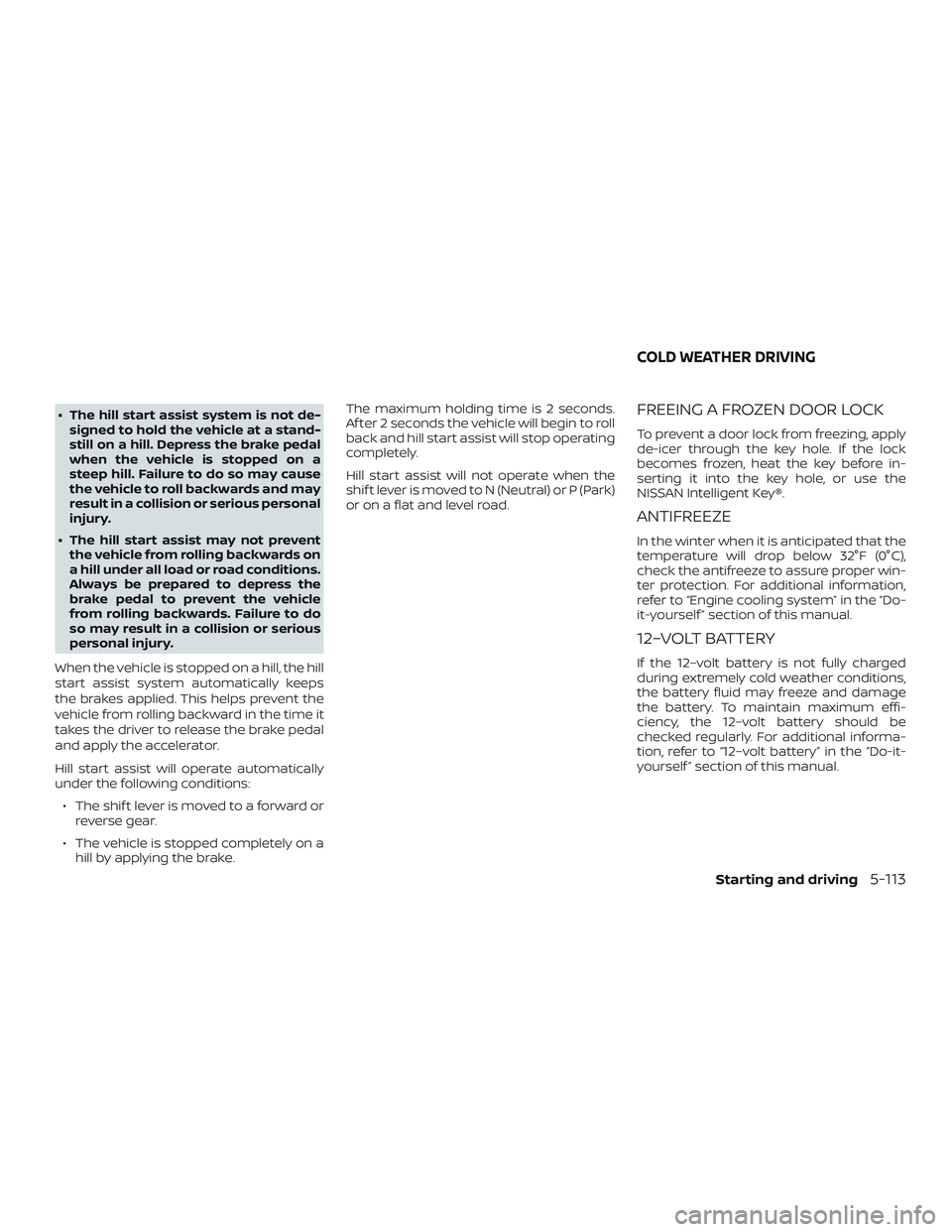 NISSAN ROGUE HYBRID 2018  Owners Manual ∙ The hill start assist system is not de-signed to hold the vehicle at a stand-
still on a hill. Depress the brake pedal
when the vehicle is stopped on a
steep hill. Failure to do so may cause
the v