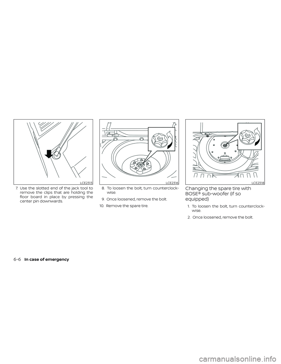 NISSAN ROGUE HYBRID 2018  Owners Manual 7. Use the slotted end of the jack tool toremove the clips that are holding the
floor board in place by pressing the
center pin downwards. 8. To loosen the bolt, turn counterclock-
wise.
9. Once loose