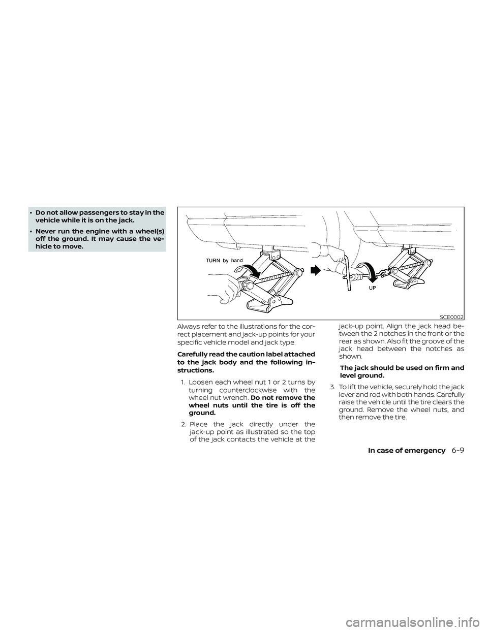 NISSAN ROGUE HYBRID 2018  Owners Manual ∙ Do not allow passengers to stay in thevehicle while it is on the jack.
∙ Never run the engine with a wheel(s) off the ground. It may cause the ve-
hicle to move.
Always refer to the illustration
