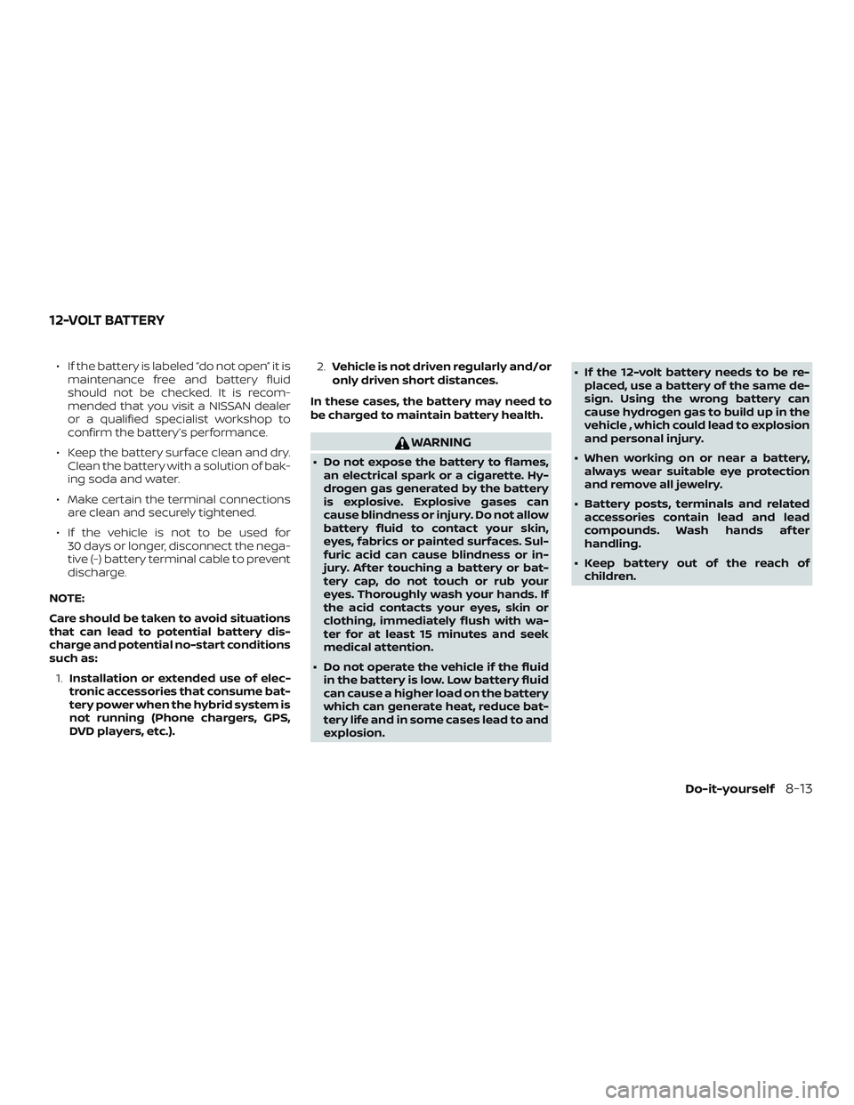 NISSAN ROGUE HYBRID 2018  Owners Manual ∙ If the battery is labeled “do not open” it ismaintenance free and battery fluid
should not be checked. It is recom-
mended that you visit a NISSAN dealer
or a qualified specialist workshop to
