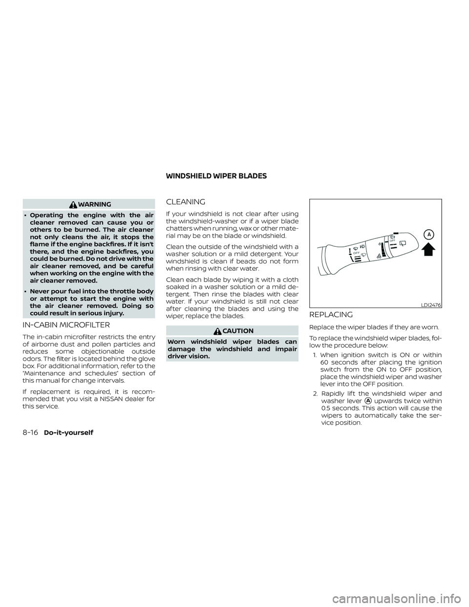 NISSAN ROGUE HYBRID 2018  Owners Manual WARNING
∙ Operating the engine with the aircleaner removed can cause you or
others to be burned. The air cleaner
not only cleans the air, it stops the
flame if the engine backfires. If it isn’t
th