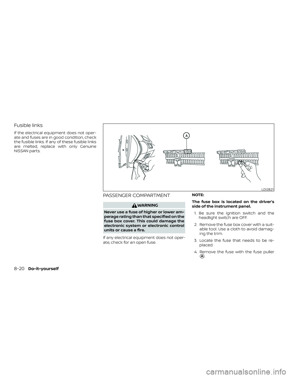 NISSAN ROGUE HYBRID 2018  Owners Manual Fusible links
If the electrical equipment does not oper-
ate and fuses are in good condition, check
the fusible links. If any of these fusible links
are melted, replace with only Genuine
NISSAN parts.