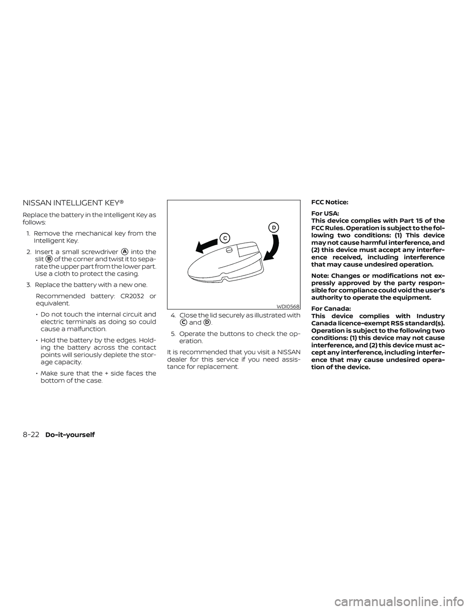 NISSAN ROGUE HYBRID 2018  Owners Manual NISSAN INTELLIGENT KEY®
Replace the battery in the Intelligent Key as
follows:1. Remove the mechanical key from the Intelligent Key.
2. Insert a small screwdriver
Ainto the
slit
Bof the corner and 