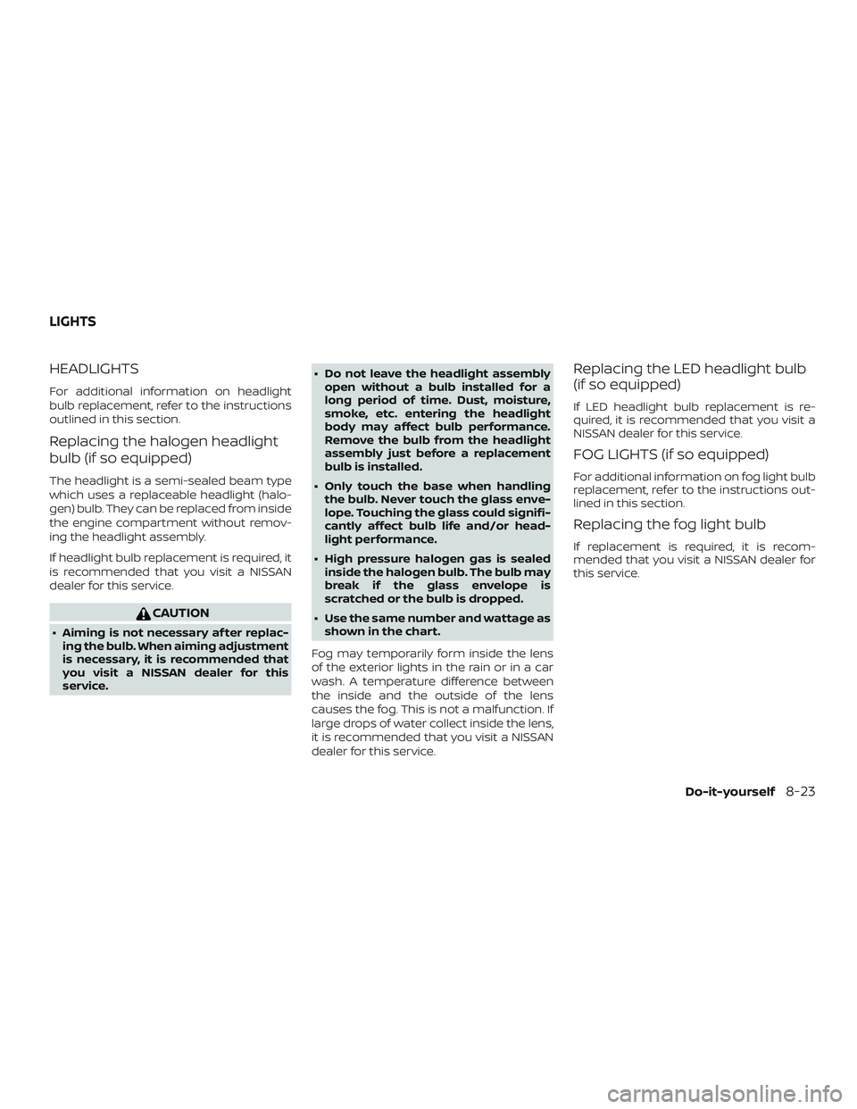 NISSAN ROGUE HYBRID 2018  Owners Manual HEADLIGHTS
For additional information on headlight
bulb replacement, refer to the instructions
outlined in this section.
Replacing the halogen headlight
bulb (if so equipped)
The headlight is a semi-s