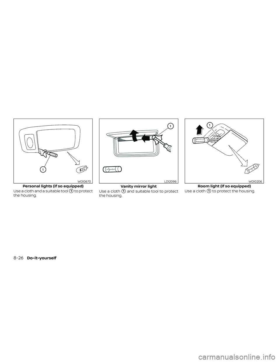 NISSAN ROGUE HYBRID 2018  Owners Manual Use a cloth and a suitable tool1to protect
the housing. Use a cloth1and suitable tool to protect
the housing. Use a cloth1to protect the housing.
Personal lights (if so equipped)
WDI0670
Vanity mir