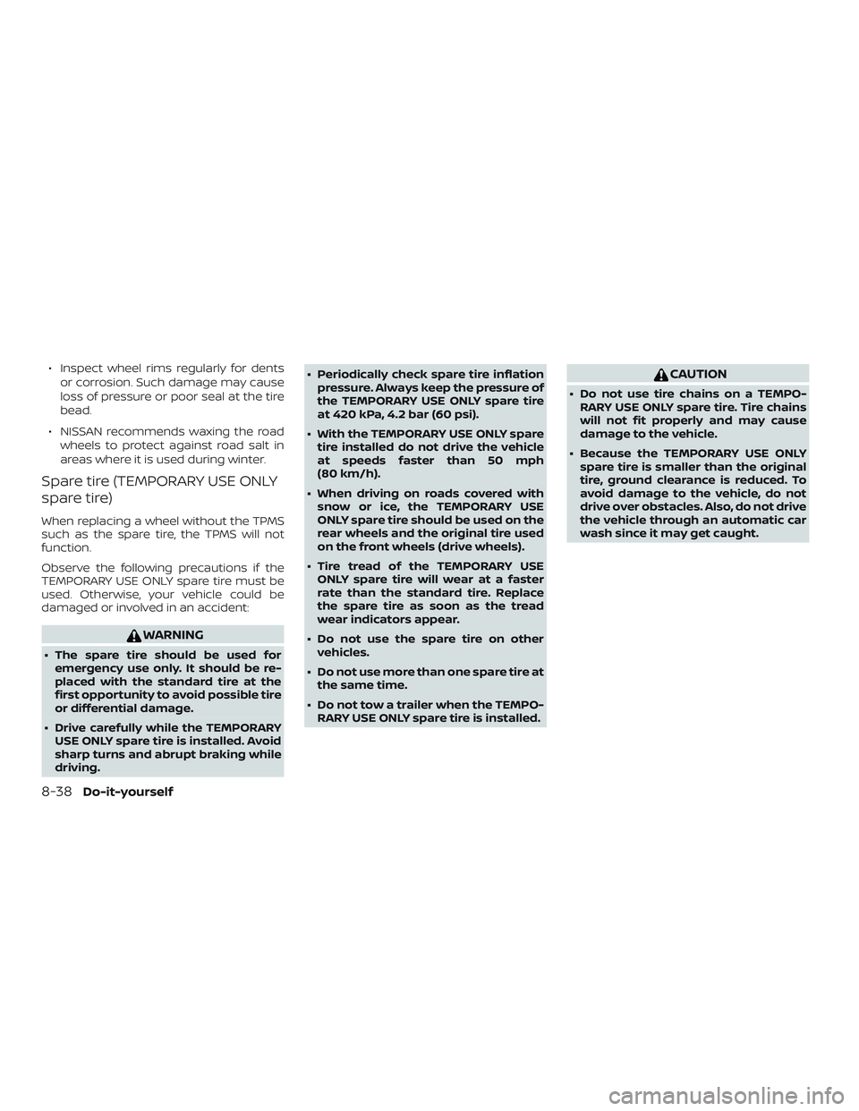 NISSAN ROGUE HYBRID 2018 Owners Manual ∙ Inspect wheel rims regularly for dentsor corrosion. Such damage may cause
loss of pressure or poor seal at the tire
bead.
∙ NISSAN recommends waxing the road wheels to protect against road salt NISSAN ROGUE HYBRID 2018 Owners Manual ∙ Inspect wheel rims regularly for dentsor corrosion. Such damage may cause
loss of pressure or poor seal at the tire
bead.
∙ NISSAN recommends waxing the road wheels to protect against road salt