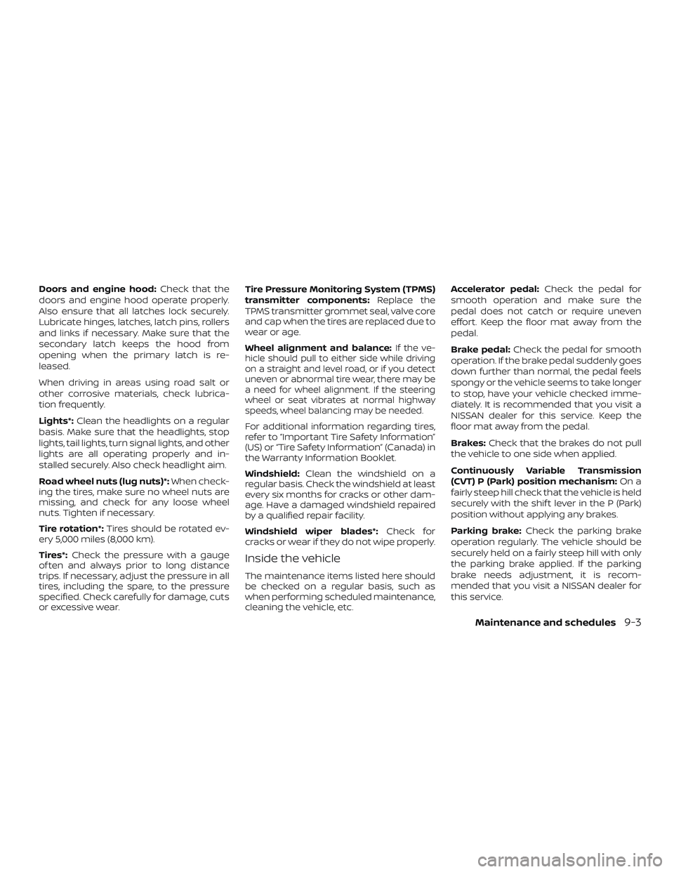 NISSAN ROGUE HYBRID 2018 Owners Manual Doors and engine hood:Check that the
doors and engine hood operate properly.
Also ensure that all latches lock securely.
Lubricate hinges, latches, latch pins, rollers
and links if necessary. Make sur NISSAN ROGUE HYBRID 2018 Owners Manual Doors and engine hood:Check that the
doors and engine hood operate properly.
Also ensure that all latches lock securely.
Lubricate hinges, latches, latch pins, rollers
and links if necessary. Make sur