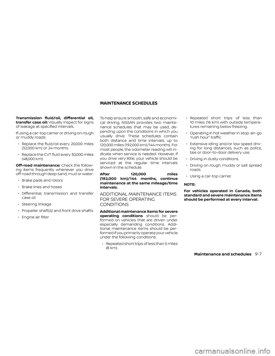 NISSAN ROGUE HYBRID 2018 Owners Manual Transmission fluid/oil, differential oil,
transfer case oil:Visually inspect for signs
of leakage at specified intervals.
If using a car-top carrier or driving on rough
or muddy roads:
∙ Replace the NISSAN ROGUE HYBRID 2018 Owners Manual Transmission fluid/oil, differential oil,
transfer case oil:Visually inspect for signs
of leakage at specified intervals.
If using a car-top carrier or driving on rough
or muddy roads:
∙ Replace the