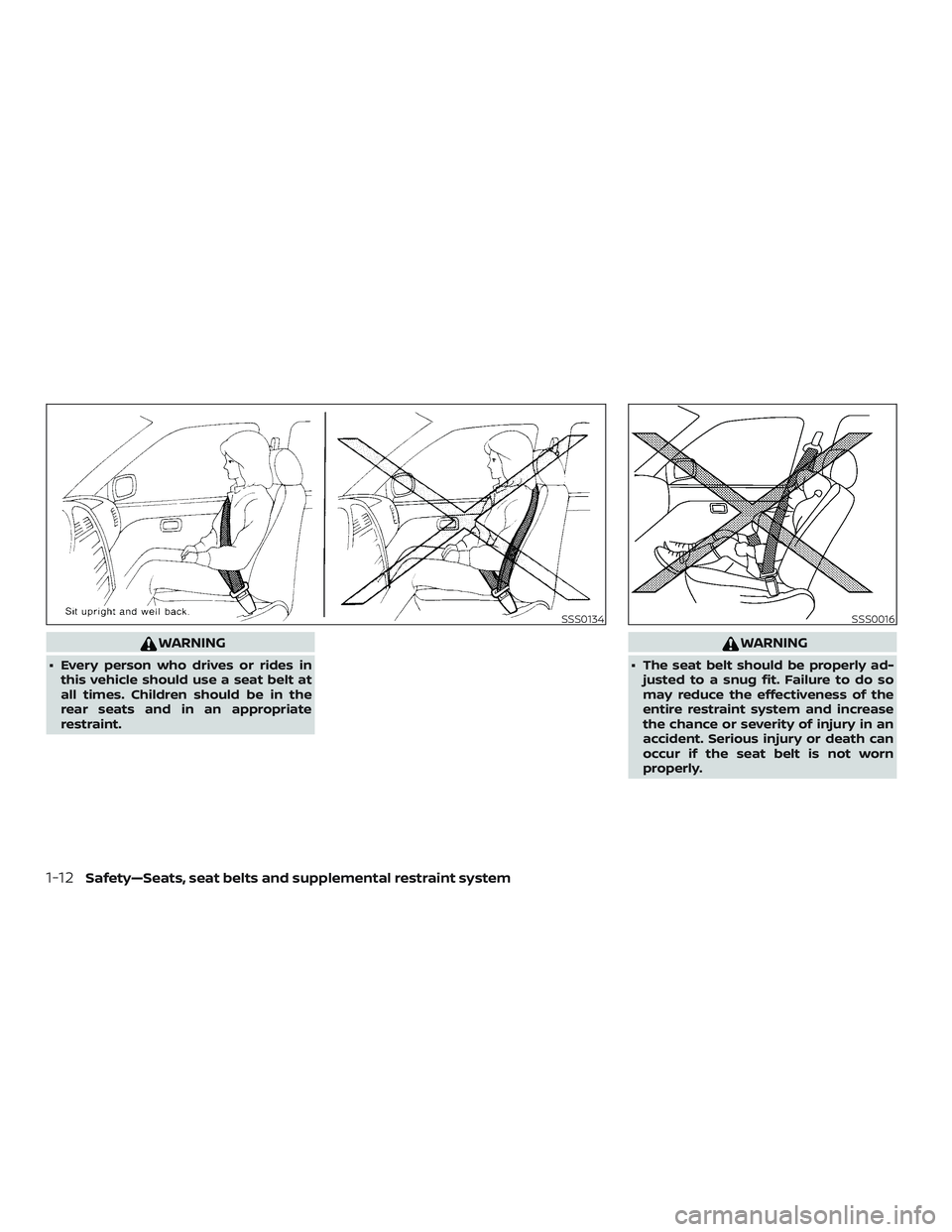 NISSAN ROGUE HYBRID 2018 Service Manual WARNING
∙ Every person who drives or rides inthis vehicle should use a seat belt at
all times. Children should be in the
rear seats and in an appropriate
restraint.
WARNING
∙ The seat belt should 