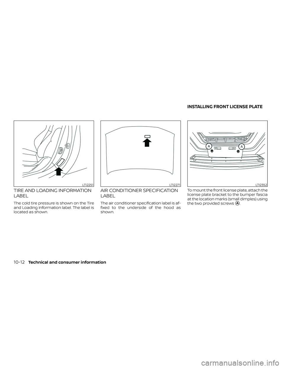 NISSAN ROGUE HYBRID 2018  Owners Manual TIRE AND LOADING INFORMATION
LABEL
The cold tire pressure is shown on the Tire
and Loading Information label. The label is
located as shown.
AIR CONDITIONER SPECIFICATION
LABEL
The air conditioner spe