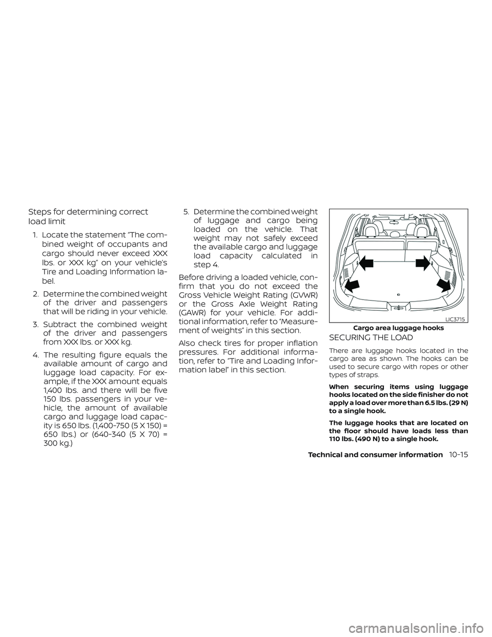 NISSAN ROGUE HYBRID 2018  Owners Manual Steps for determining correct
load limit
1. Locate the statement “The com-bined weight of occupants and
cargo should never exceed XXX
lbs. or XXX kg” on your vehicle’s
Tire and Loading Informati