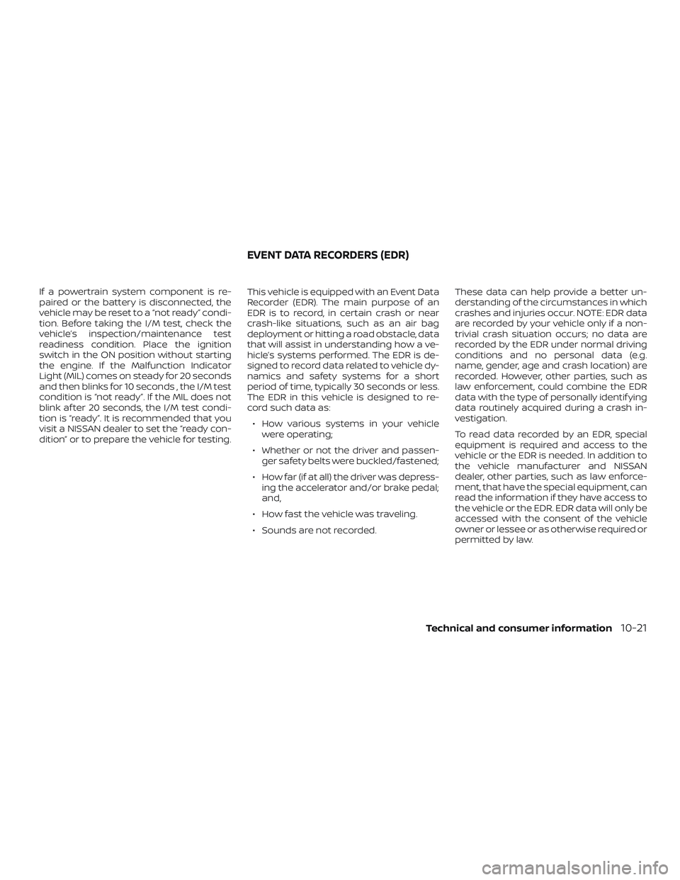 NISSAN ROGUE HYBRID 2018  Owners Manual If a powertrain system component is re-
paired or the battery is disconnected, the
vehicle may be reset to a “not ready” condi-
tion. Before taking the I/M test, check the
vehicle’s inspection/m