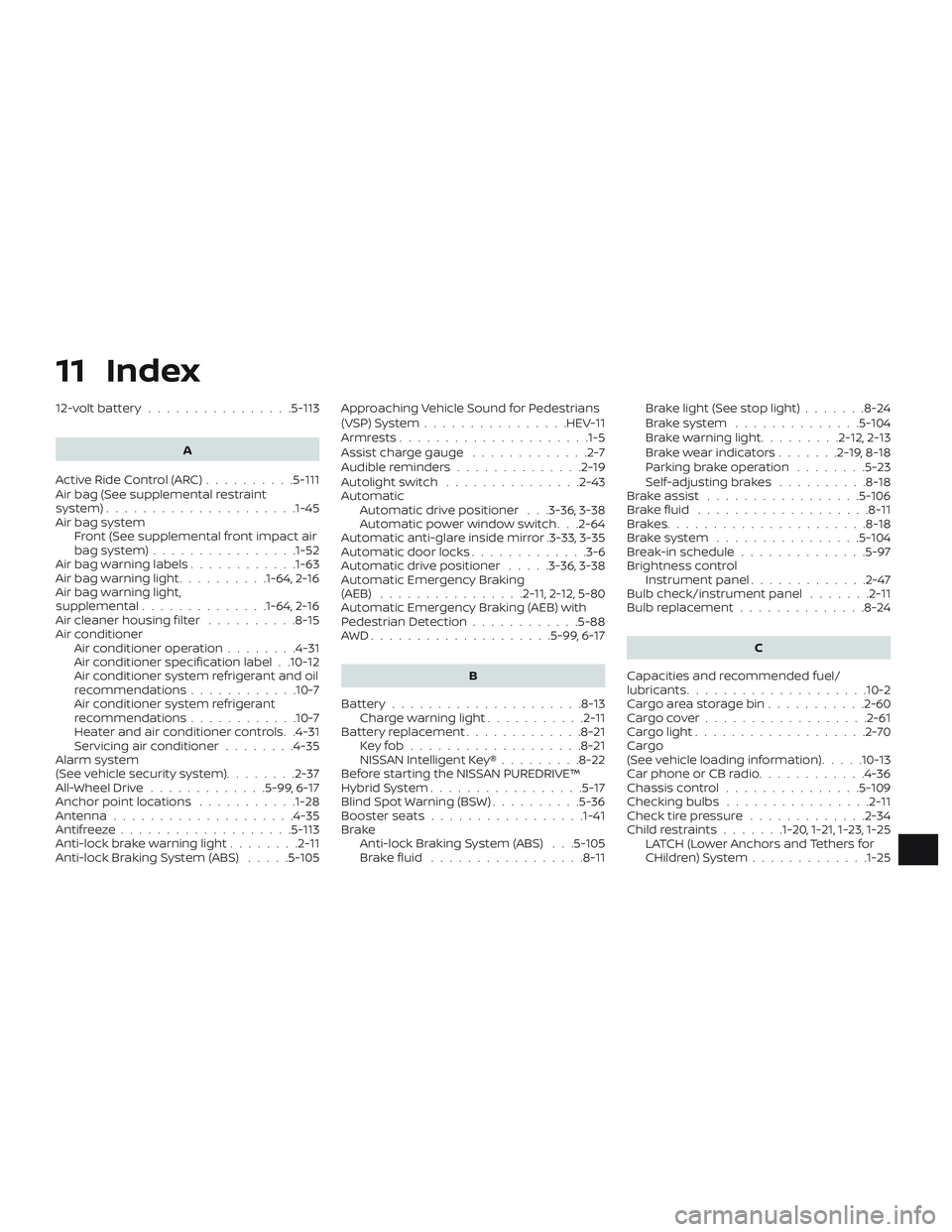 NISSAN ROGUE HYBRID 2018 Owners Manual 11 Index
12-voltbattery................5-113
A
ActiveRideControl(ARC)..........5 -111
Air bag (See supplemental restraint
system) .................... .1-45
Air bag system Front (See supplemental fron NISSAN ROGUE HYBRID 2018 Owners Manual 11 Index
12-voltbattery................5-113
A
ActiveRideControl(ARC)..........5 -111
Air bag (See supplemental restraint
system) .................... .1-45
Air bag system Front (See supplemental fron