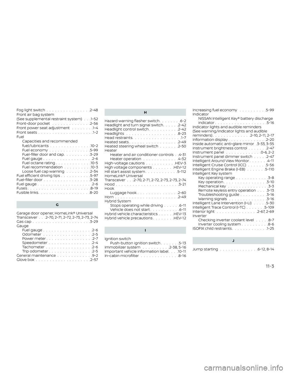 NISSAN ROGUE HYBRID 2018 Owners Manual Foglightswitch................2-48
Front air bag system
(See supplemental restraint system) . . .1-52
Front-door pocket..............2-56
Front power seat adjustment ........1-4
Frontseats............ NISSAN ROGUE HYBRID 2018 Owners Manual Foglightswitch................2-48
Front air bag system
(See supplemental restraint system) . . .1-52
Front-door pocket..............2-56
Front power seat adjustment ........1-4
Frontseats............