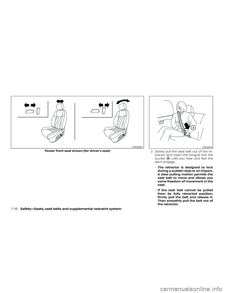 NISSAN ROGUE HYBRID 2018 Workshop Manual 2. Slowly pull the seat belt out of the re-tractor and insert the tongue into the
buckle
Auntil you hear and feel the
latch engage.
∙ The retractor is designed to lock
during a sudden stop or on im