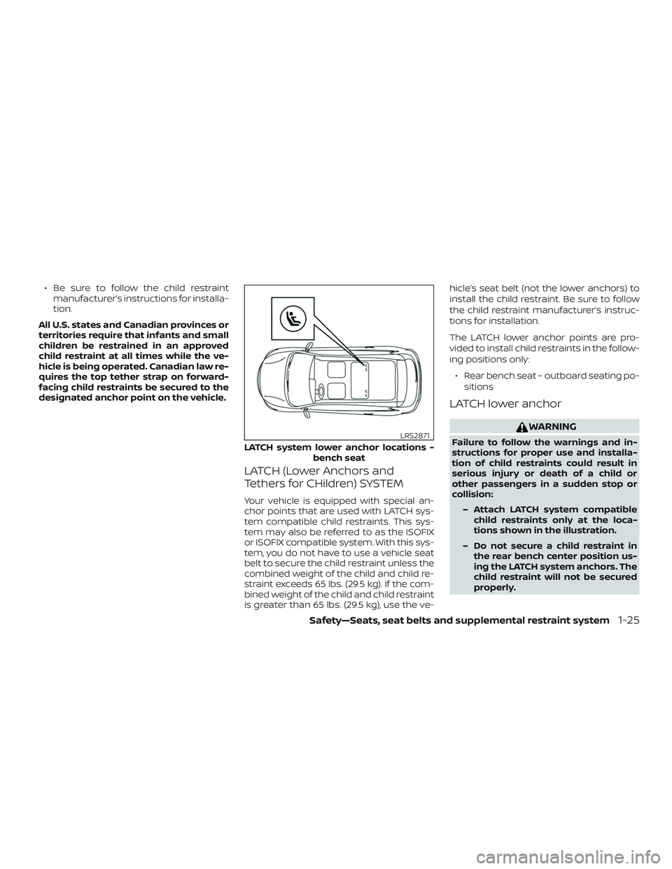 NISSAN ROGUE HYBRID 2018 Workshop Manual ∙ Be sure to follow the child restraintmanufacturer’s instructions for installa-
tion.
All U.S. states and Canadian provinces or
territories require that infants and small
children be restrained i