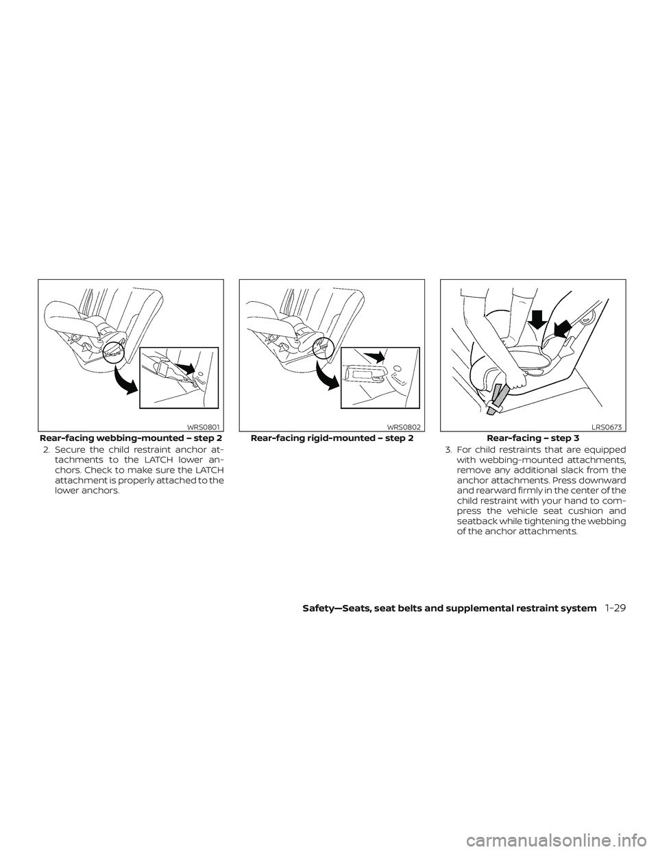 NISSAN ROGUE HYBRID 2018 Repair Manual 2. Secure the child restraint anchor at-tachments to the LATCH lower an-
chors. Check to make sure the LATCH
attachment is properly attached to the
lower anchors. 3. For child restraints that are equi