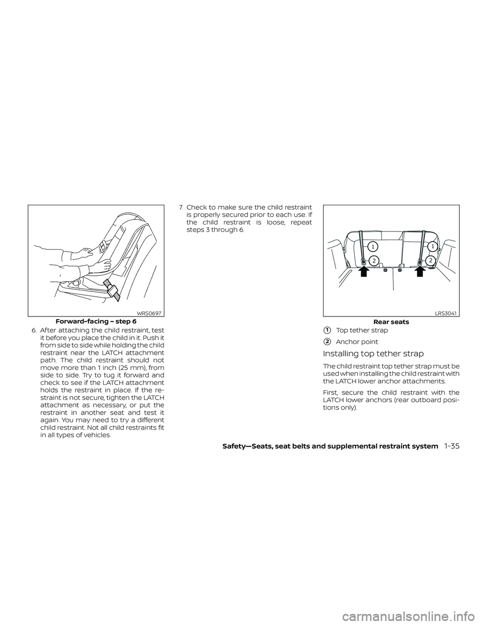 NISSAN ROGUE HYBRID 2018 Repair Manual 6. Af ter attaching the child restraint, testit before you place the child in it. Push it
from side to side while holding the child
restraint near the LATCH attachment
path. The child restraint should
