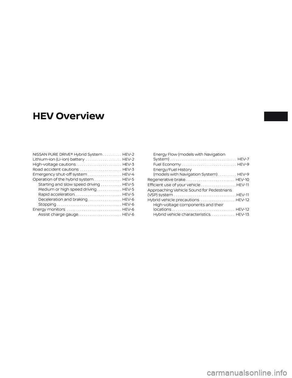 NISSAN ROGUE HYBRID 2018 Owners Manual HEV Overview
NISSAN PURE DRIVE® Hybrid System.......... HEV-2
Lithium-ion (Li-ion) battery ................... HEV-2
High-voltage cautions ........................ HEV-3
Road accident cautions ...... NISSAN ROGUE HYBRID 2018 Owners Manual HEV Overview
NISSAN PURE DRIVE® Hybrid System.......... HEV-2
Lithium-ion (Li-ion) battery ................... HEV-2
High-voltage cautions ........................ HEV-3
Road accident cautions ......