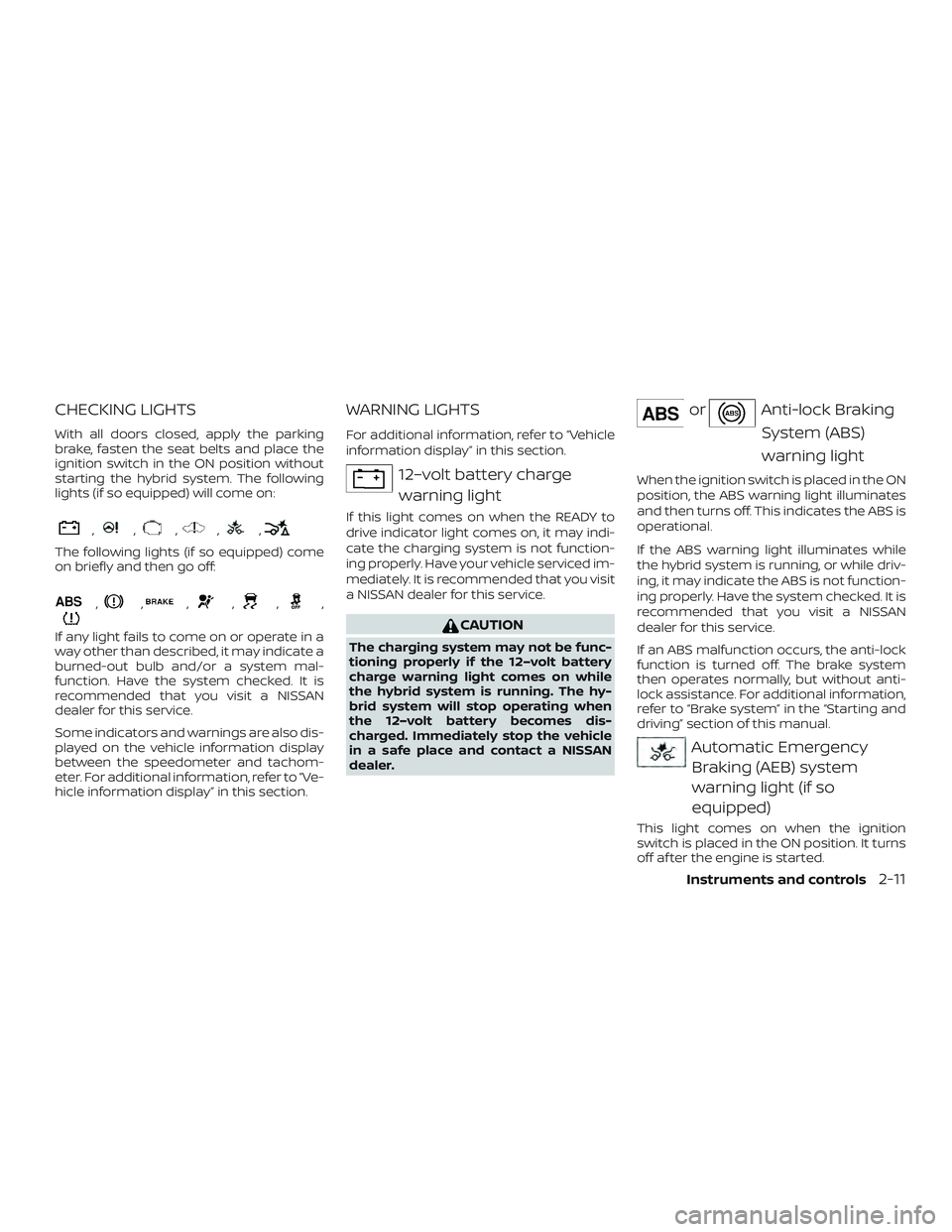 NISSAN ROGUE HYBRID 2019  Owners Manual CHECKING LIGHTS
With all doors closed, apply the parking
brake, fasten the seat belts and place the
ignition switch in the ON position without
starting the hybrid system. The following
lights (if so e