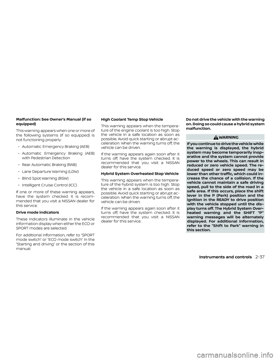 NISSAN ROGUE HYBRID 2019  Owners Manual Malfunction: See Owner’s Manual (if so
equipped)
This warning appears when one or more of
the following systems (if so equipped) is
not functioning properly:∙ Automatic Emergency Braking (AEB)
∙
